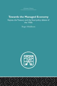 Paperback Towards the Managed Economy: Keynes, the Treasury and the fiscal policy debate of the 1930s Book