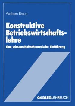 Paperback Konstruktive Betriebswirtschaftslehre: Eine Wissenschaftstheoretische Einführung [German] Book