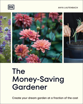 The Money-Saving Gardener: Create Your Dream Garden at a Fraction of the Cost