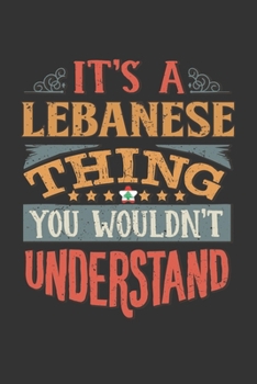 It's A Lebanese Thing You Wouldn't Understand: Lebanon Notebook Journal 6x9 Personalized Gift For It's A Lebanese Thing You Wouldn't Understand Lined Paper