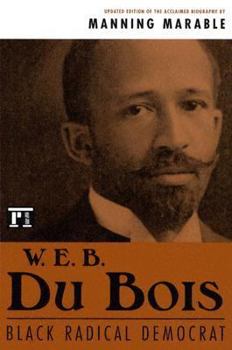 W. E. B. Du Bois: Black Radical Democrat - Book #3 of the Twayne's Twentieth-Century American Biography Series