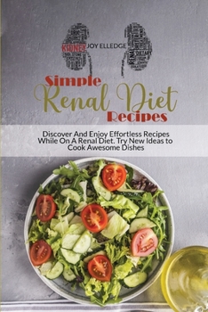 Simple Renal Diet Recipes: Discover And Enjoy Effortless Recipes While On A Renal Diet. Try