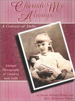 Paperback Cherish Me Always: A Century of Dolls: Antique Photographs of Children with Dolls / By Steven Micheal Wikert and Mary McMurray Wikert Book