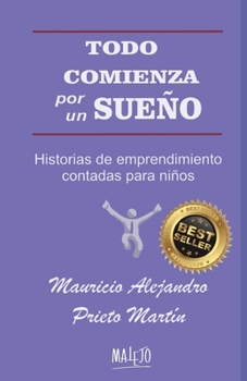 TODO COMIENZA POR UN SUEÑO: Historias de emprendimiento contadas para niños