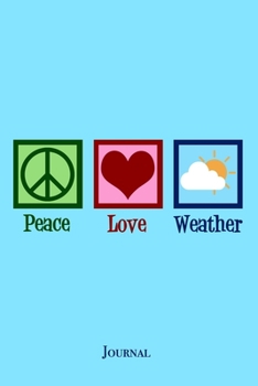 Peace Love Weather Journal: Cute Meteorologist Notebook Weatherperson Gift