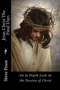 Paperback Jesus Christ The Final Days: An In Depth Look At the Passion of Christ Book