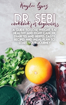 Hardcover Dr. Sebi Cookbook For Beginners: A Guide To Lose Weight, Eat Healthy And Fight Cancer, Diabetes And Herpes. Tasty Recipes And Meal Plan To Start Your Book