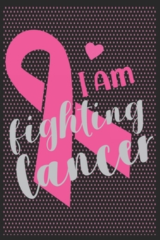 I am fighting Cancer: The best lined journal gift for those People who are fighting with Cancer and Breast Cancer.