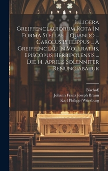 Hardcover Liligera Greiffenclauiorum Rota In Forma Stellae ... Quando ... Carolus Philippus ... À Greiffenclau In Vollraths, Episcopus Herbipolensis ... Die 14. Book