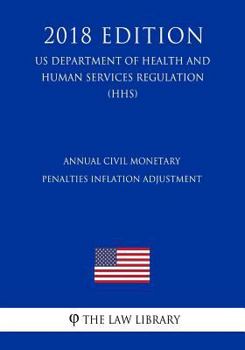 Annual Civil Monetary Penalties Inflation Adjustment (US Department of Health and Human Services Regulation) (HHS)