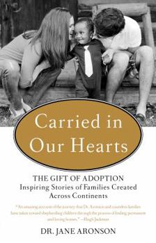 Hardcover Carried in Our Hearts: The Gift of Adoption: Inspiring Stories of Families Created Across Continents Book