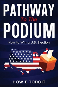 Paperback Pathway to the Podium: How to Win a U.S. Election Book