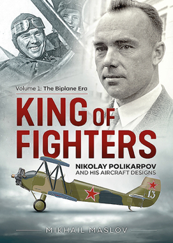 Paperback King of Fighters: Nikolay Polikarpov and His Aircraft Designs: Volume 1 - The Biplane Era Book