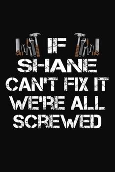 Paperback If Shane Can't Fix It We're All Screwed: Personalized Handyman Notebook - Gift Journal for Shane Book