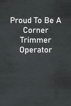 Paperback Proud To Be A Corner Trimmer Operator: Lined Notebook For Men, Women And Co Workers Book