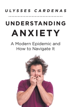 Paperback Understanding Anxiety: A Modern Epidemic and How to Navigate It Book