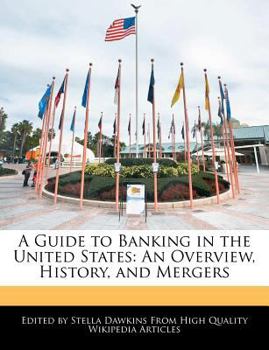 A Guide to Banking in the United States : An Overview, History, and Mergers