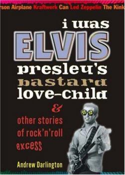 Paperback I Was Elvis Presley's Bastard Love-Child: & Other Stories of Rock'n'roll Excess Book