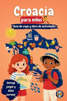 Croacia para niños - Guía de viaje y libro de actividades: Descubre islas, cultura, historia y tradiciones de Croacia a través de juegos, acertijos y datos curioso (Los Mini Trotamundos)