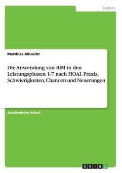 Paperback Die Anwendung von BIM in den Leistungsphasen 1-7 nach HOAI. Praxis, Schwierigkeiten, Chancen und Neuerungen [German] Book