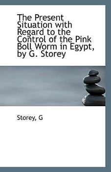 Paperback The Present Situation with Regard to the Control of the Pink Boll Worm in Egypt, by G. Storey Book