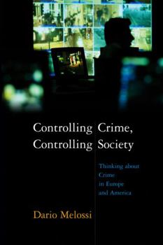 Hardcover Controlling Crime, Controlling Society: Thinking about Crime in Europe and America Book