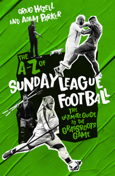 Hardcover The A-Z of Sunday League Football: The Ultimate Guide to the Grassroots Game Book