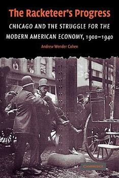 The Racketeer's Progress: Chicago and the Struggle for the Modern American Economy, 1900-1940 - Book  of the Cambridge Historical Studies in American Law and Society