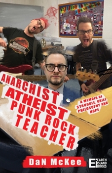 Paperback Anarchist Atheist Punk Rock Teacher: A Memoir of Struggle, Grief, Philosophy and Hope Book