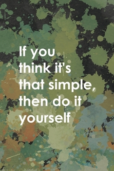 If You Think It's That Simple Then Do It Yourself: Notebook Journal Composition Blank Lined Diary Notepad 120 Pages Paperback Green Pincels Graphic Desing