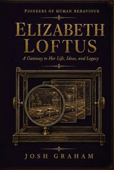 Elizabeth Loftus: A Gateway to Her Life, Ideas, and Legacy