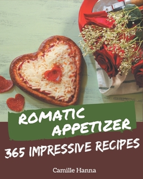 Paperback 365 Impressive Romantic Appetizer Recipes: A Romantic Appetizer Cookbook from the Heart! Book