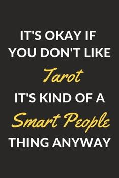 It's Okay If You Don't Like Tarot It's Kind Of A Smart People Thing Anyway: A Tarot Journal Notebook to Write Down Things, Take Notes, Record Plans or Keep Track of Habits (6" x 9" - 120 Pages)
