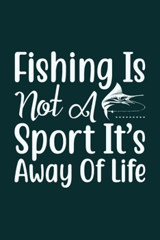 Fishing is not a Sport it's a Way of Life: Fishing Logbook, Complete Interior Fisherman Journal, Record Details Fishing Trips Date Time Location Water ... Weather Condition, Gift for Teens Men Father
