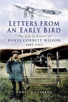 Hardcover Letters from an Early Bird: The Life and Letters of Aviation Pioneer Denys Corbett Wilson 1882-1915 Book