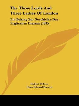 Paperback The Three Lords And Three Ladies Of London: Ein Beitrag Zur Geschichte Des Englischen Dramas (1885) Book