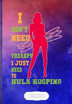 I Don't Need Therapy I Just Need to Hula Hooping Lined Notebook B5 Size 110 Pages: Hula Hoop Blank Journal For Dance Practice. Motivational Gift Surprise. Vintage Design