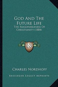 Paperback God And The Future Life: The Reasonableness Of Christianity (1884) Book