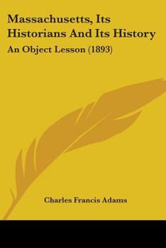 Massachusetts: Its Historians and Its History. an Object Lesson; Pp. 4-108