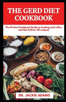 Paperback The Gerd Diet Cookbook: The Perfect Cookbook Guide to Healing Acid Reflux, Gerd, IBS and other Gastrointestinal Diseases (Over 30 recipes) Book