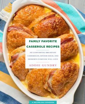 Paperback Family Favorite Casserole Recipes: 103 Comforting Breakfast Casseroles, Dinner Ideas, and Desserts Everyone Will Love Book