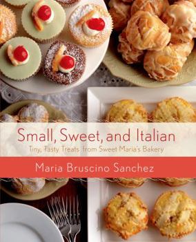 Hardcover Small, Sweet, and Italian: Tiny, Tasty Treats from Sweet Maria's Bakery Book