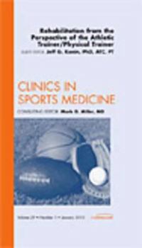 Hardcover Rehabilitation from the Perspective of the Athletic Trainer/Physical Therapist, an Issue of Clinics in Sports Medicine: Volume 29-1 Book