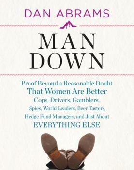 Hardcover Man Down: Proof Beyond a Reasonable Doubt That Women Are Better Cops, Drivers, Gamblers, Spies, World Leaders, Beer Tasters, Hed Book