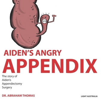 AIDEN'S ANGRY APPENDIX: The story of my APPENDIX SURGERY (Kids Medical Books)