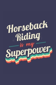 Horseback Riding Is My Superpower: A 6x9 Inch Softcover Diary Notebook With 110 Blank Lined Pages. Funny Vintage Horseback Riding Journal to write in. Horseback Riding Gift and SuperPower Retro Design