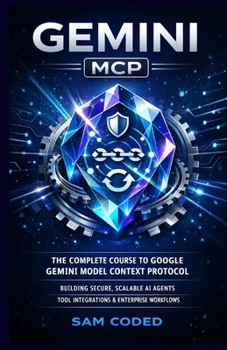 Paperback Gemini MCP: The Complete Course to Google Gemini Model Context Protocol (McP) Building Secure, Scalable AI Agents, Tool Integrations, and Enterprise-G Book