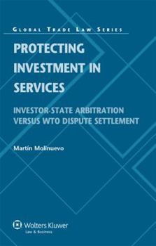 Hardcover Protecting Investment in Services: Investor-State Arbitration Versus Wto Dispute Settlement Book