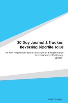 Paperback 30 Day Journal & Tracker: Reversing Bipartite Talus: The Raw Vegan Plant-Based Detoxification & Regeneration Journal & Tracker for Healing. Jour Book