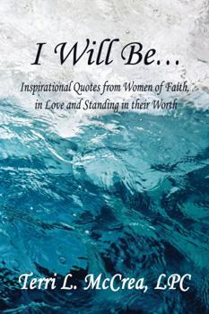 I Will Be…: Inspirational Quotes from Women of Faith, in Love and Standing in their Worth